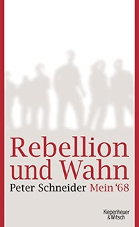 Buchcover: Peter Schneider. Rebellion und Wahn - Mein '68. Kiepenheuer und Witsch Verlag, Köln, 2008.