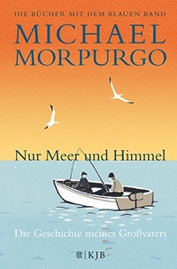 Buchcover: Michael Morpurgo. Nur Meer und Himmel - Die Geschichte meines Großvaters. (Ab 12 Jahre). S. Fischer Verlag, Frankfurt am Main, 2015.