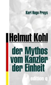 Buchcover: Karl Hugo Pruys. Helmut Kohl - Der Mythos vom Kanzler der Einheit. edition q im Quintessenz Verlag, Berlin, 2004.
