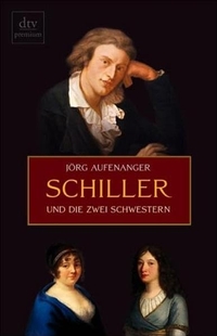 Buchcover: Jörg Aufenanger. Schiller und die zwei Schwestern. dtv, München, 2005.