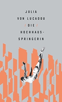 Cover: Julia von Lucadou. Die Hochhausspringerin - Roman. Hanser Berlin, Berlin, 2018.