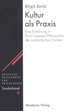 Cover: Birgit Recki. Kultur als Praxis - Eine Einführung in die Philosophie Ernst Cassirers der symbolischen Formen. Akademie Verlag, Berlin, 2003.