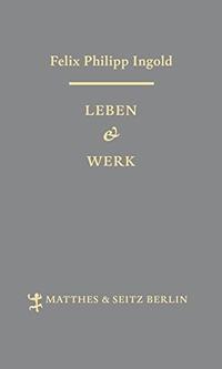 Buchcover: Felix Philipp Ingold. Leben und Werk - Tagesberichte zur Jetztzeit. Matthes und Seitz, Berlin, 2014.