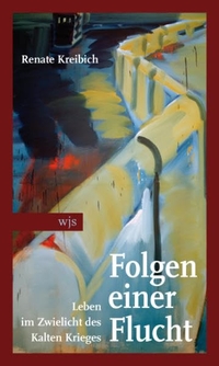 Buchcover: Renate Kreibich. Folgen einer Flucht - Leben im Zwielicht des Kalten Krieges. wjs verlag, Berlin, 2010.