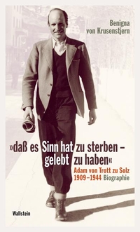 Cover: Benigna von Krusenstjern. 'dass es Sinn hat zu sterben - gelebt zu haben' - Adam von Trott zu Solz 1909-1944. Biografie. Wallstein Verlag, Göttingen, 2009.