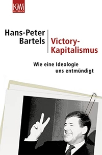 Buchcover: Hans-Peter Bartels. Victory-Kapitalismus - Wie eine Ideologie uns entmündigt. Kiepenheuer und Witsch Verlag, Köln, 2005.