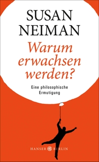 Buchcover: Susan Neiman. Warum erwachsen werden? - Eine philosophische Ermutigung. Hanser Berlin, Berlin, 2015.