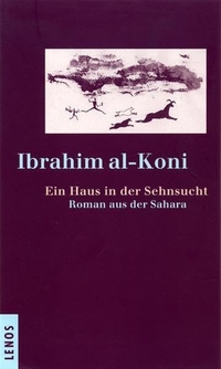 Buchcover: Ibrahim al-Koni. Ein Haus in der Sehnsucht - Roman aus der Sahara. Lenos Verlag, Basel, 2003.