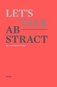 Buchcover: Carolin Scharpff-Striebich. Let's talk abstract - (Deutschsprachige Ausgabe). Distanz Verlag, Berlin, 2018.