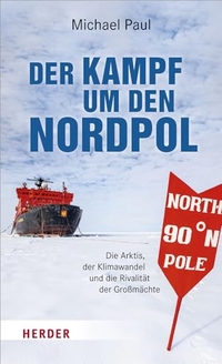 Buchcover: Michael Paul. Der Kampf um den Nordpol - Die Arktis, der Klimawandel und die Rivalität der Großmächte. Herder Verlag, Freiburg im Breisgau, 2022.