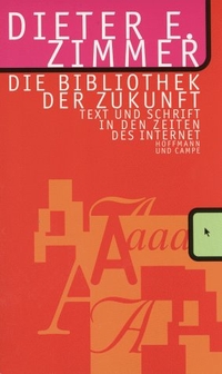 Buchcover: Dieter E. Zimmer. Die Bibliothek der Zukunft - Text und Schrift in den Zeiten des Internet. Hoffmann und Campe Verlag, Hamburg, 2000.