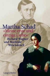 Buchcover: Martha Schad. Meine erste und einzige Liebe - Richard Wagner und Mathilde Wesendonck. Langen Müller Verlag, München, 2002.