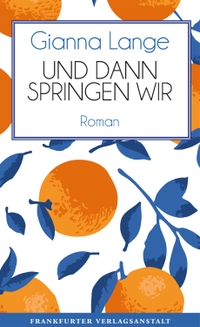 Gianna Lange. Und dann springen wir - Roman. Frankfurter Verlagsanstalt, Frankfurt am Main, 2025. Gianna Lange. Und dann springen wir - Roman. Frankfurter Verlagsanstalt, Frankfurt am Main, 2025.
