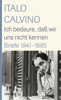 Buchcover: Italo Calvino. Ich bedaure, dass wir uns nicht kennen - Briefe 1941-1985. Carl Hanser Verlag, München, 2007.