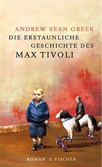 Buchcover: Andrew Sean Greer. Die erstaunliche Geschichte des Max Tivoli - Roman. S. Fischer Verlag, Frankfurt am Main, 2005.