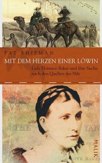 Buchcover: Pat Shipman. Mit dem Herzen einer Löwin - Lady Florence Baker und ihre Suche nach den Quellen des Nils. Malik Verlag, München, 2005.