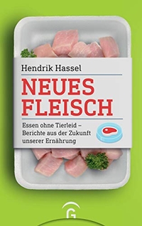 Cover: Hendrik Hassel. Neues Fleisch - Essen ohne Tierleid - Berichte aus der Zukunft unserer Ernährung. Gütersloher Verlagshaus, Gütersloh, 2019.