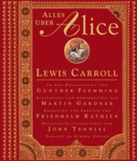 Buchcover: Lewis Carroll. Alles über Alice - Alices Abenteuer im Wunderland; Durch den Spiegel und was Alice dort fand. Europa Verlag, München, 2002.