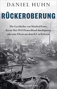 Buchcover: Daniel Huhn. Rückeroberung - Die Geschichte von Manfred Gans, der im Mai 1945 Deutschland durchquerte, um seine Eltern aus dem KZ zu befreien. Hoffmann und Campe Verlag, Hamburg, 2022.