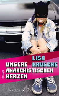 Buchcover: Lisa Krusche. Unsere anarchistischen Herzen - Roman. S. Fischer Verlag, Frankfurt am Main, 2021.