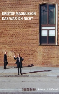 Buchcover: Kristof Magnusson. Das war ich nicht - Roman. Antje Kunstmann Verlag, München, 2010.