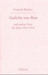 Buchcover: Friedrich Rückert. Gedichte von Rom - und andere Texte der Jahre 1817-1818. Historisch-kritische Ausgabe 'Schweinfurter Edition'. Wallstein Verlag, Göttingen, 2000.