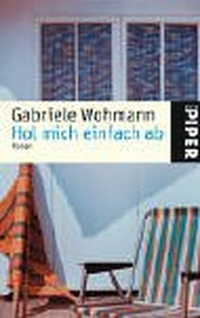 Buchcover: Gabriele Wohmann. Hol mich einfach ab - Roman. Piper Verlag, München, 2003.