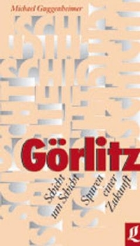 Buchcover: Michael Guggenheimer. Görlitz. Schicht um Schicht - Spuren einer Zukunft. Lusatia Verlag, Bautzen, 2004.