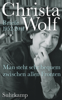Cover: Christa Wolf. Man steht sehr bequem zwischen allen Fronten - Briefe 1952-2011. Suhrkamp Verlag, Berlin, 2016.