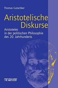 Buchcover: Thomas Gutschker. Aristotelische Diskurse - Aristoteles in der politischen Philosophie des 20. Jahrhunderts. Diss.. J. B. Metzler Verlag, Stuttgart - Weimar, 2002.