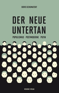 Buchcover: Boris Schumatsky. Der neue Untertan - Populismus, Postmoderne, Putin. Residenz Verlag, Salzburg, 2016.