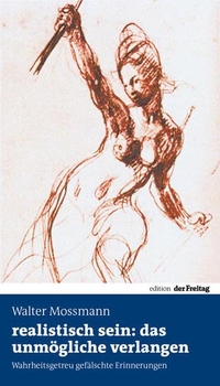 Buchcover: Walter Moßmann. realistisch sein: das unmögliche verlangen - Wahrheitsgetreu gefälschte Erinnerungen. Edition Freitag,  Berlin, 2009.