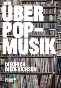 Buchcover: Diedrich Diederichsen. Über Pop-Musik. Kiepenheuer und Witsch Verlag, Köln, 2014.