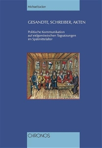Buchcover: Michael Jucker. Gesandte, Schreiber, Akten - Politische Kommunikation auf eidgenössischen Tagsatzungen im Spätmittelalter. Chronos Verlag, Zürich, 2004.