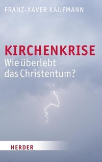 Buchcover: Franz-Xaver Kaufmann. Kirchenkrise - Wie überlebt das Christentum?. Herder Verlag, Freiburg im Breisgau, 2011.
