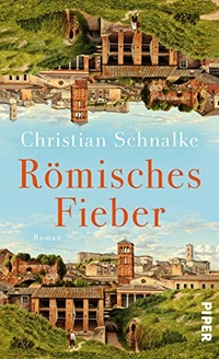 Buchcover: Christian Schnalke. Römisches Fieber - Roman. Piper Verlag, München, 2018.