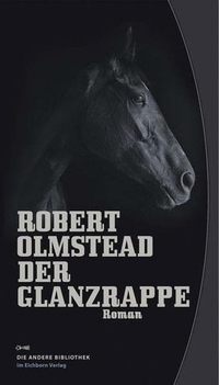 Buchcover: Robert Olmstead. Der Glanzrappe - Roman. Die Andere Bibliothek/Eichborn, Berlin, 2008.
