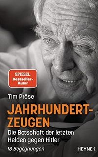 Buchcover: Tim Pröse. Jahrhundertzeugen - Die Botschaft der letzten Helden gegen Hitler. 18 Begegnungen. Heyne Verlag, München, 2016.