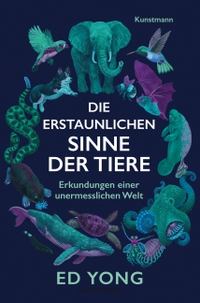 Buchcover: Ed Yong. Die erstaunlichen Sinne der Tiere - Erkundungen einer unermesslichen Welt. Antje Kunstmann Verlag, München, 2022.
