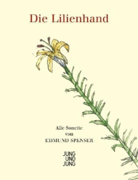 Buchcover: Edmund Spenser. Die Lilienhand - Alle Sonette. Englisch-Deutsch. Jung und Jung Verlag, Salzburg, 2008.