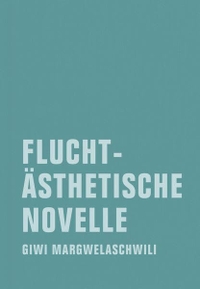 Buchcover: Giwi Margwelaschwili. Fluchtästhetische Novelle. Verbrecher Verlag, Berlin, 2012.