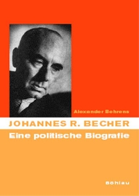 Buchcover: Alexander Behrens. Johannes R. Becher - Eine politische Biografie. Böhlau Verlag, Wien - Köln - Weimar, 2003.