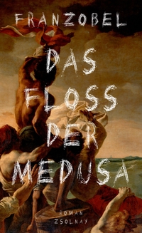 Cover: Franzobel. Das Floß der Medusa - Roman. Zsolnay Verlag, Wien, 2017.