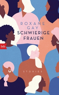 Buchcover: Roxane Gay. Schwierige Frauen - Stories. btb, München, 2021.