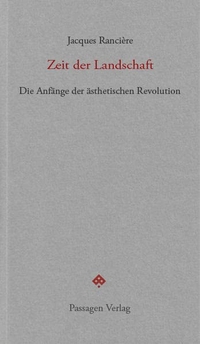 Cover: Jacques Ranciere. Zeit der Landschaft - Die Anfänge der ästhetischen Revolution. Passagen Verlag, Wien, 2022.