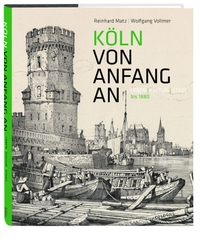 Buchcover: Reinhard Matz / Wolfgang Vollmer. Köln von Anfang an - Leben | Kultur | Stadt bis 1880. Greven Verlag, Köln, 2020.
