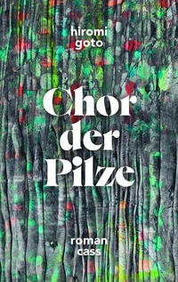 Buchcover: Hiromi Goto. Chor der Pilze - Roman. Cass Verlag, Löhne, 2020.