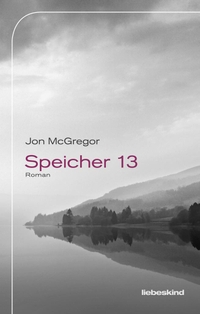 Cover: Jon McGregor. Speicher 13 - Roman. Liebeskind Verlagsbuchhandlung, München, 2018.