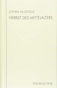 Buchcover: Johan Huizinga. Herbst des Mittelalters - Studie über Lebens- und Gedankenformen des 14. und 15. Jahrhunderts in Frankreich und den Niederlanden. Wilhelm Fink Verlag, Paderborn, 2018.