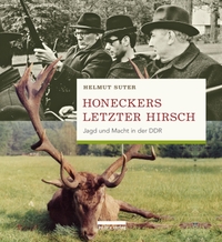 Buchcover: Helmut Suter. Honeckers letzter Hirsch - Jagd und Macht in der DDR. be.bra Verlag, Berlin, 2018.